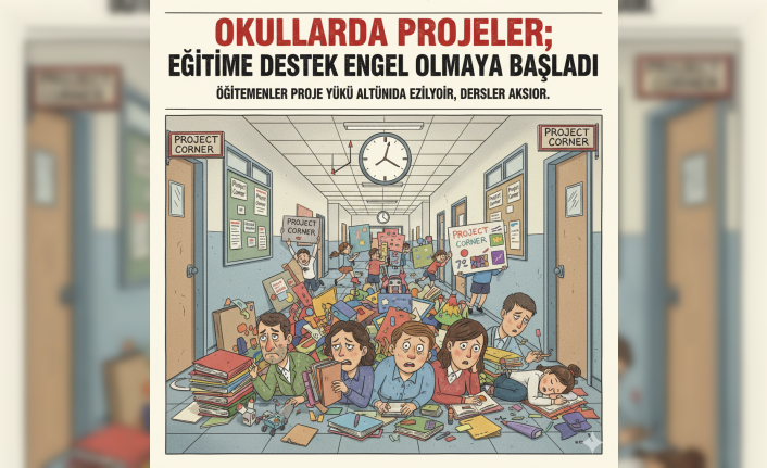 Okullarda Projeler; Eğitime Destek Değil Engel Olmaya Başladı