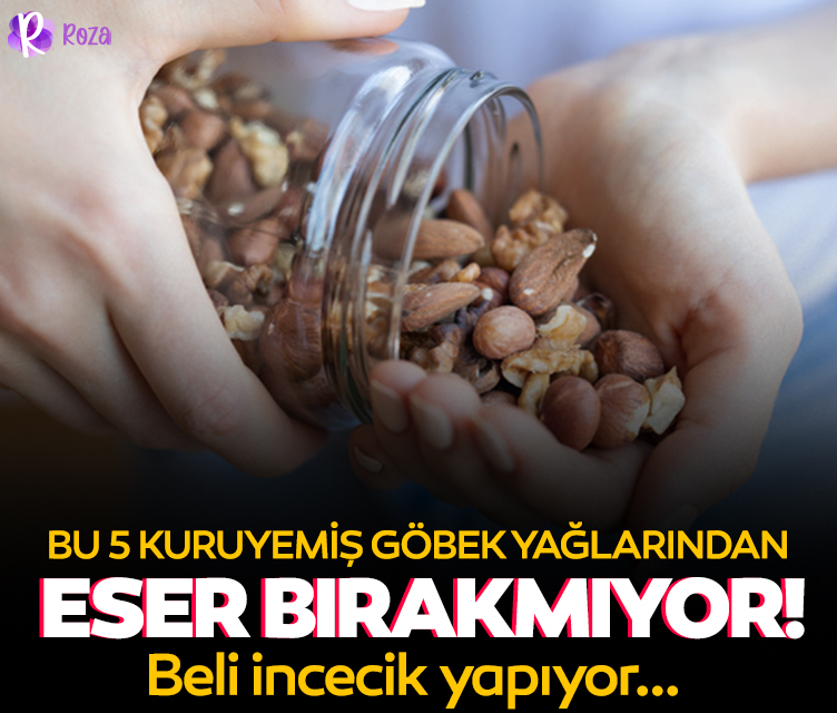 Bu 5 kuruyemiş göbek yağlarından eser bırakmıyor, beli incecik yapıyor...