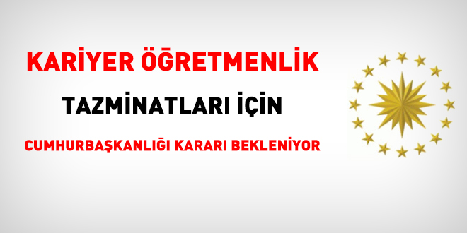 Kariyer öğretmenlik tazminatları için Cumhurbaşkanlığı kararı bekleniyor