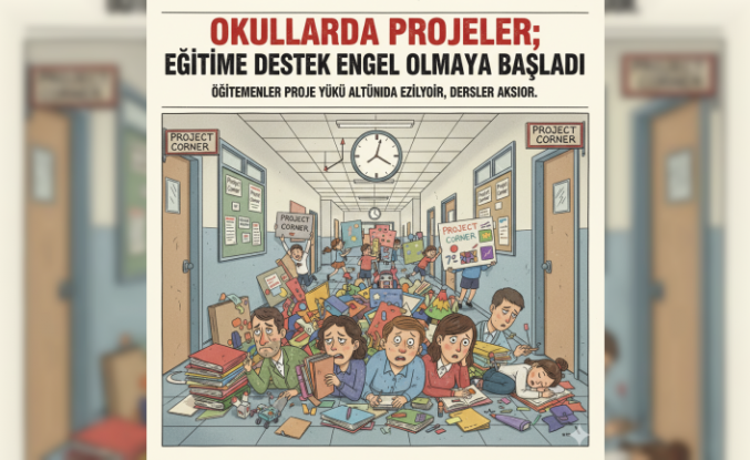 Okullarda Projeler; Eğitime Destek Değil Engel Olmaya Başladı